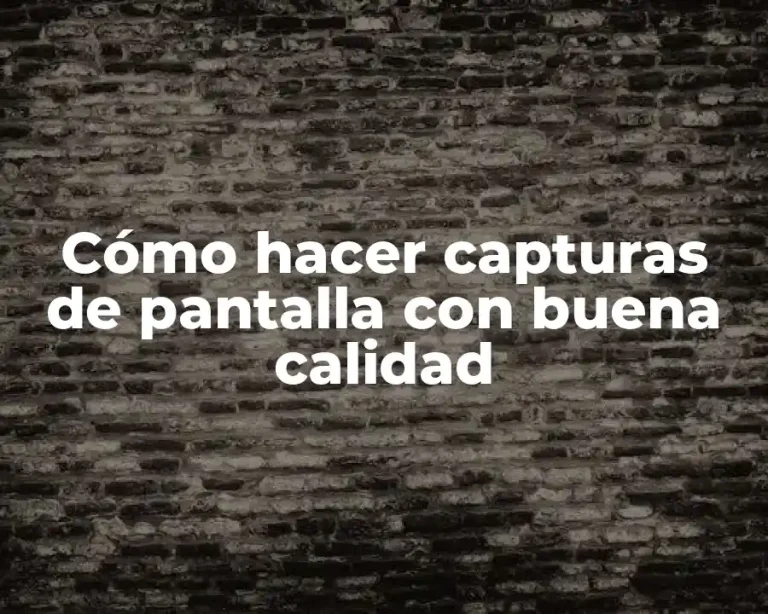 Cómo hacer capturas de pantalla con buena calidad