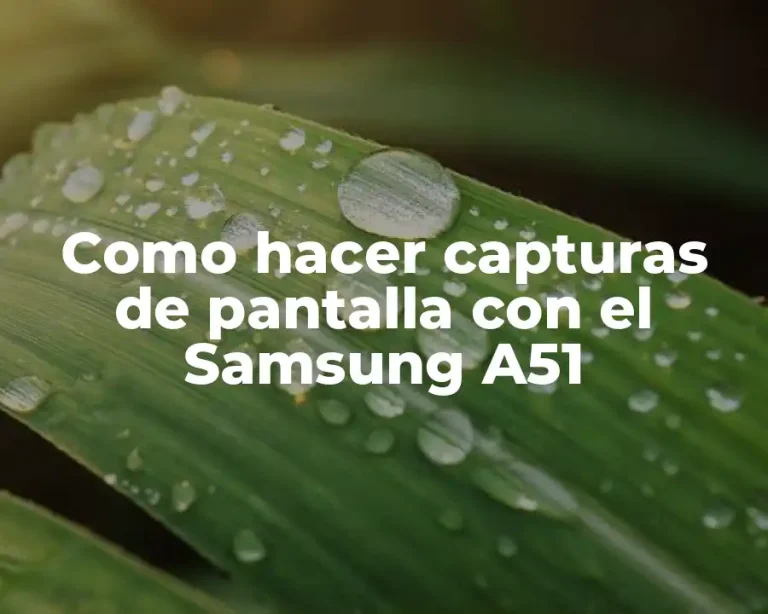 Como hacer capturas de pantalla con el Samsung A51