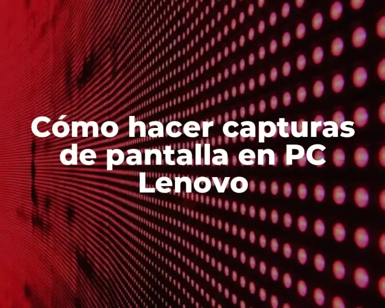Cómo hacer capturas de pantalla en PC Lenovo