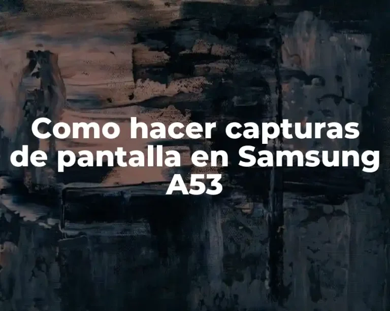 Como hacer capturas de pantalla en Samsung A53