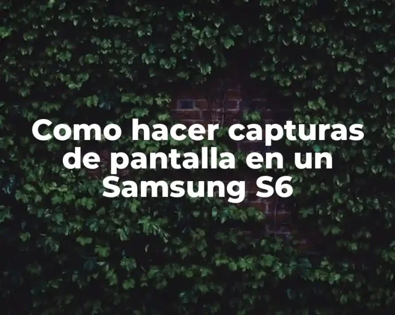 Como hacer capturas de pantalla en un Samsung S6