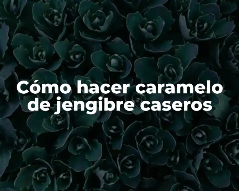 Cómo hacer caramelo de jengibre caseros