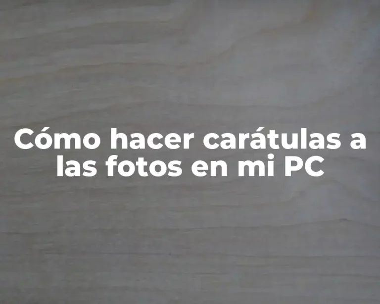Cómo hacer carátulas a las fotos en mi PC