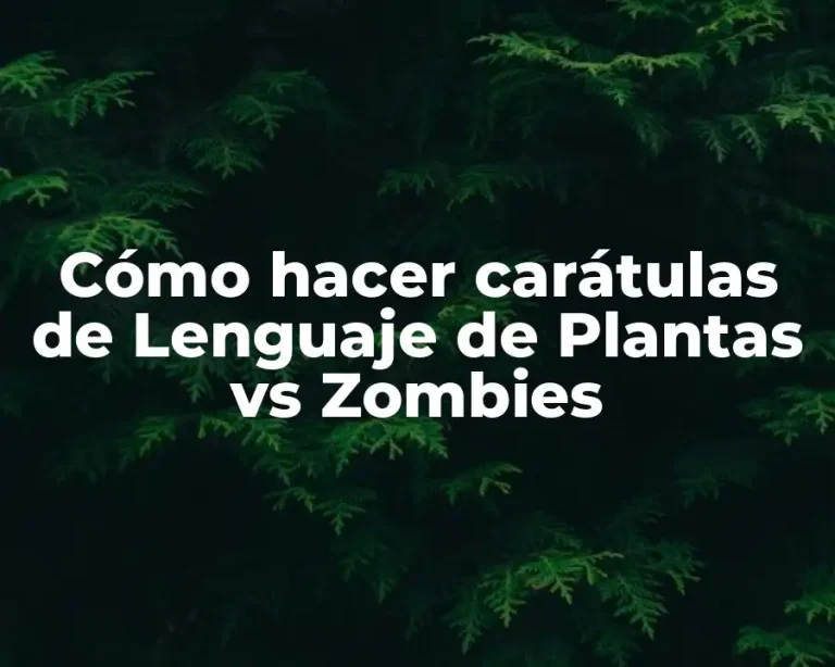 Cómo hacer carátulas de Lenguaje de Plantas vs Zombies