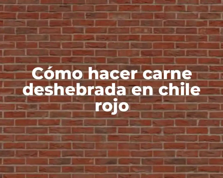 Cómo hacer carne deshebrada en chile rojo