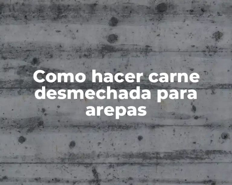 Como hacer carne desmechada para arepas