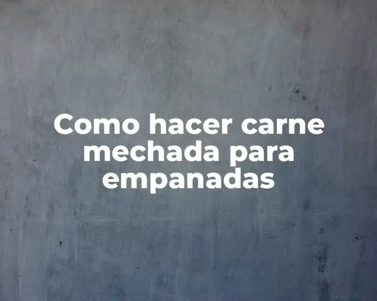 Como hacer carne mechada para empanadas