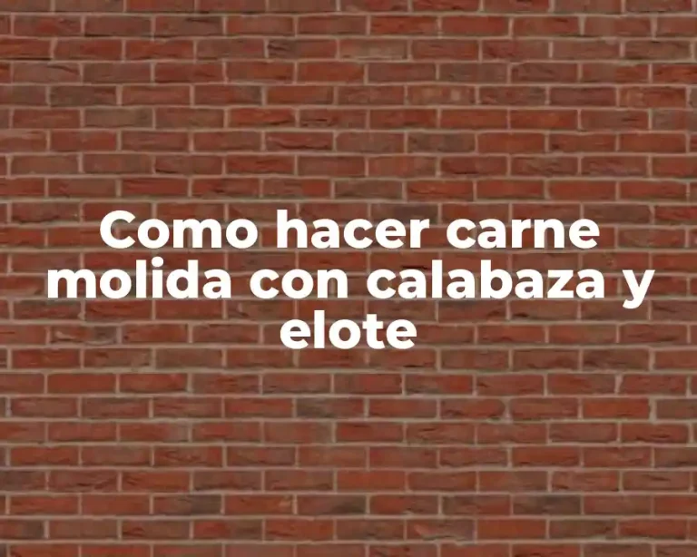 Como hacer carne molida con calabaza y elote