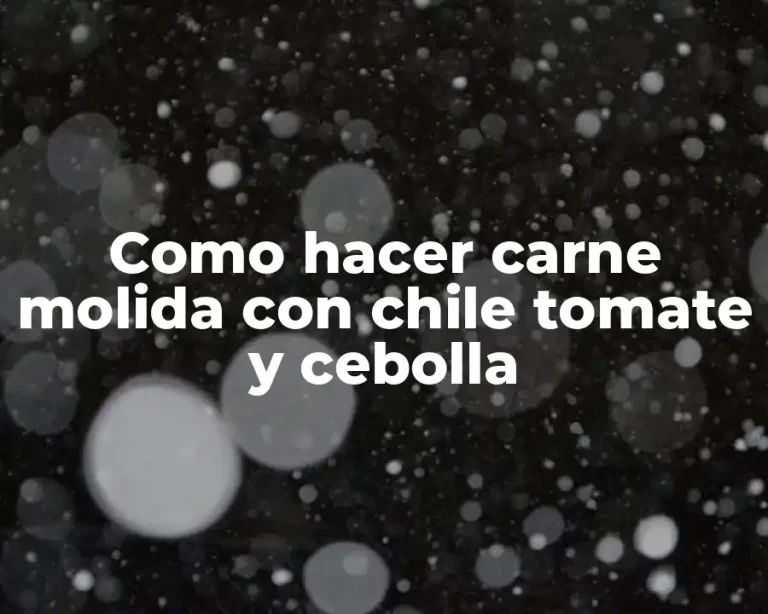 Como hacer carne molida con chile tomate y cebolla