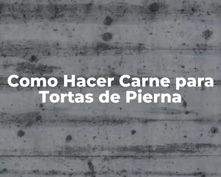 Como Hacer Carne para Tortas de Pierna