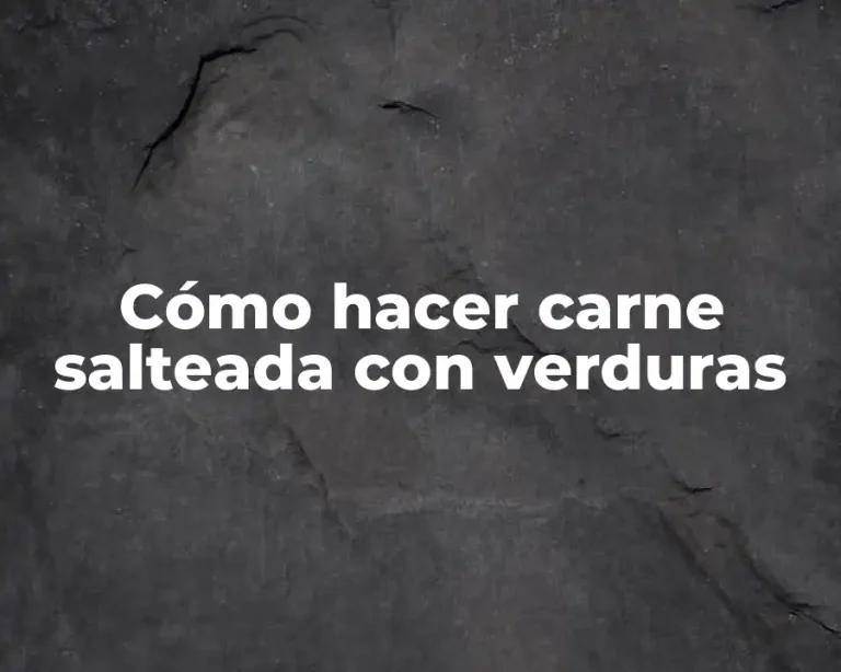 Cómo hacer carne salteada con verduras