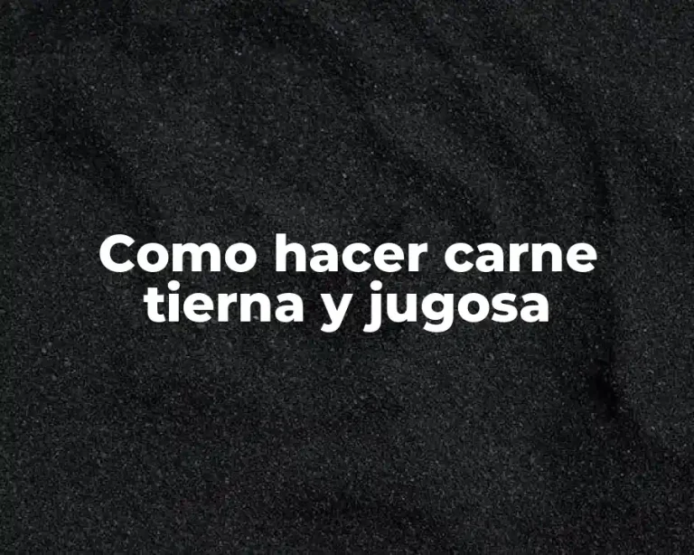 Como hacer carne tierna y jugosa