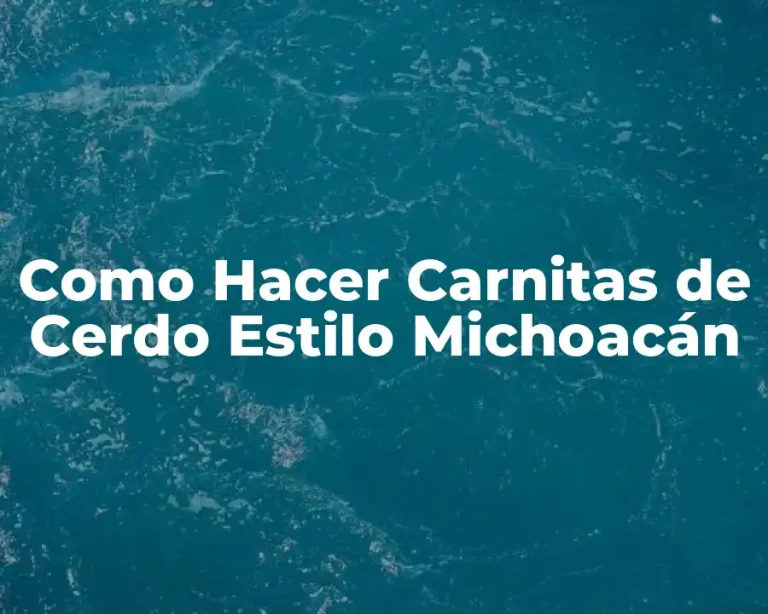 Como Hacer Carnitas de Cerdo Estilo Michoacán