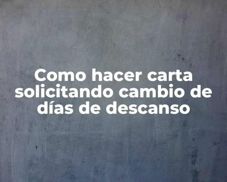 Como hacer carta solicitando cambio de días de descanso