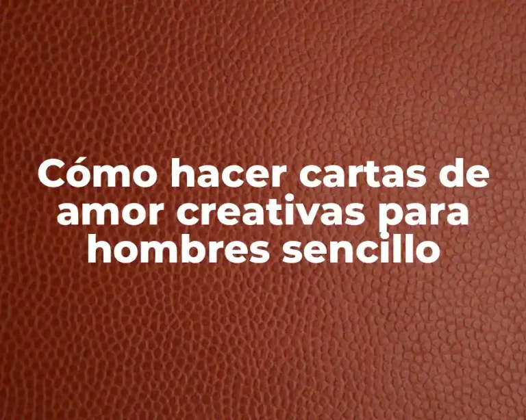 Cómo hacer cartas de amor creativas para hombres sencillo