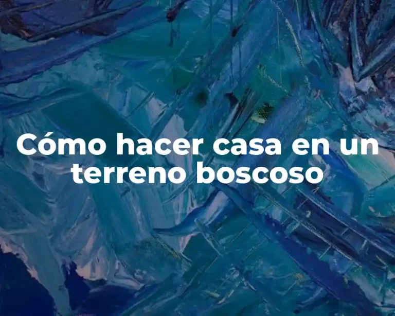 Cómo hacer casa en un terreno boscoso