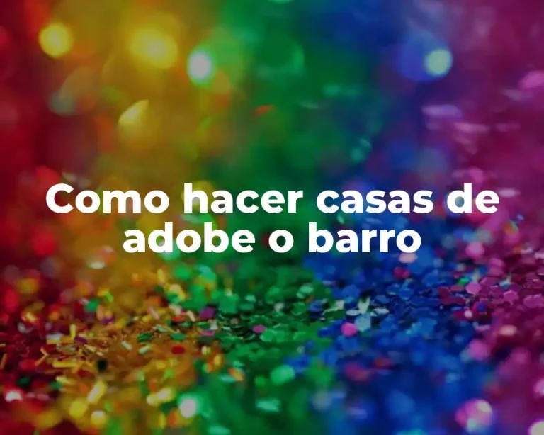 Como hacer casas de adobe o barro