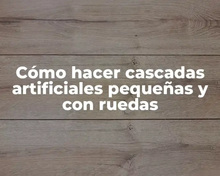 Cómo hacer cascadas artificiales pequeñas y con ruedas