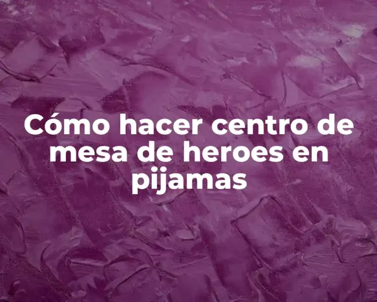 Cómo hacer centro de mesa de heroes en pijamas