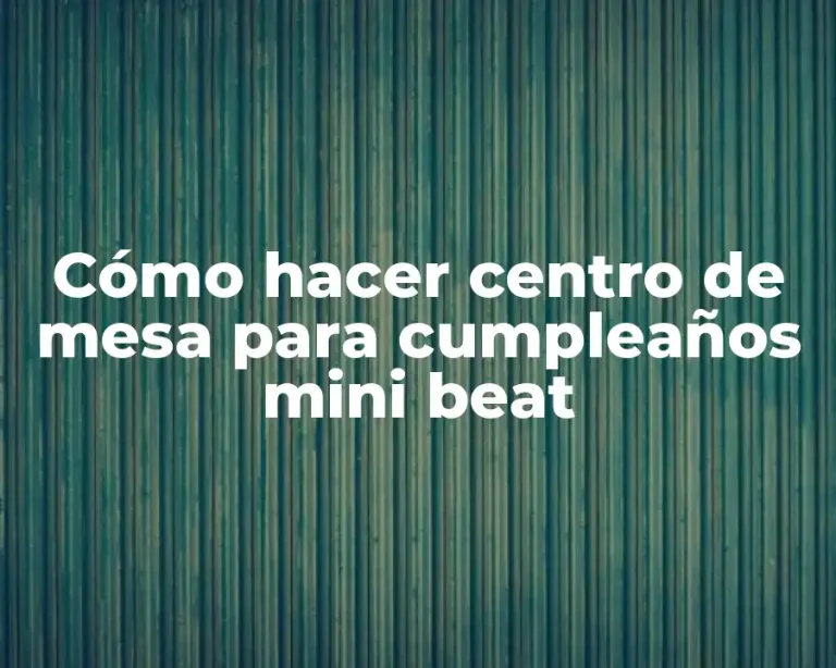 Cómo hacer centro de mesa para cumpleaños mini beat