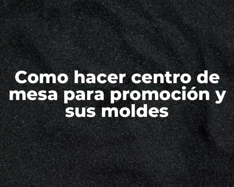 Como hacer centro de mesa para promoción y sus moldes