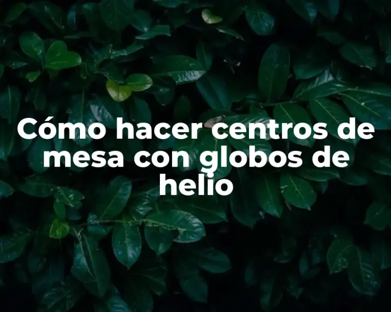 Cómo hacer centros de mesa con globos de helio