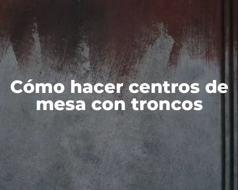 Cómo hacer centros de mesa con troncos
