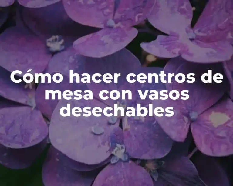 Cómo hacer centros de mesa con vasos desechables