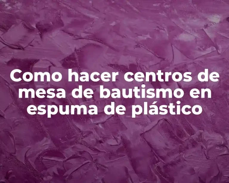 Como hacer centros de mesa de bautismo en espuma de plástico