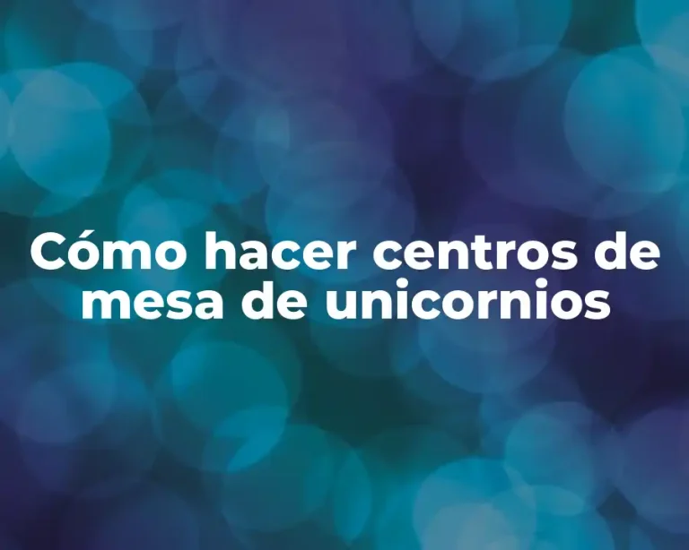 Cómo hacer centros de mesa de unicornios