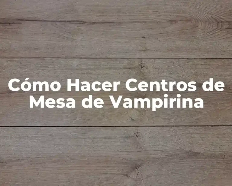 Cómo Hacer Centros de Mesa de Vampirina