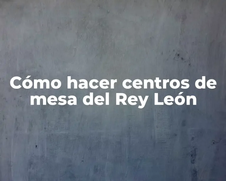 Cómo hacer centros de mesa del Rey León