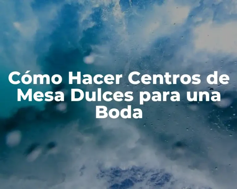 Cómo Hacer Centros de Mesa Dulces para una Boda