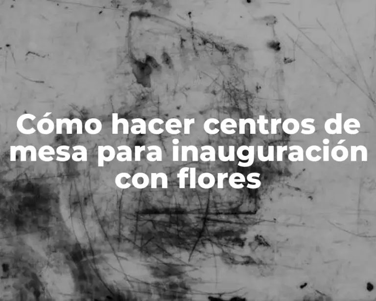 Cómo hacer centros de mesa para inauguración con flores