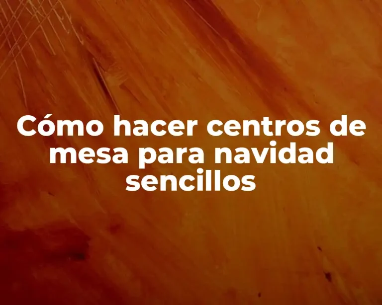 Cómo hacer centros de mesa para navidad sencillos