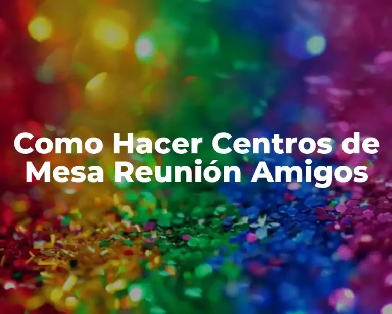 Como Hacer Centros de Mesa Reunión Amigos