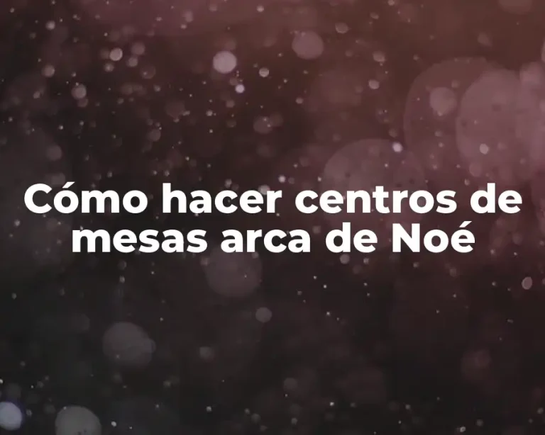 Cómo hacer centros de mesas arca de Noé