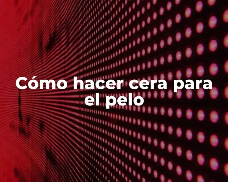 Cómo hacer cera para el pelo