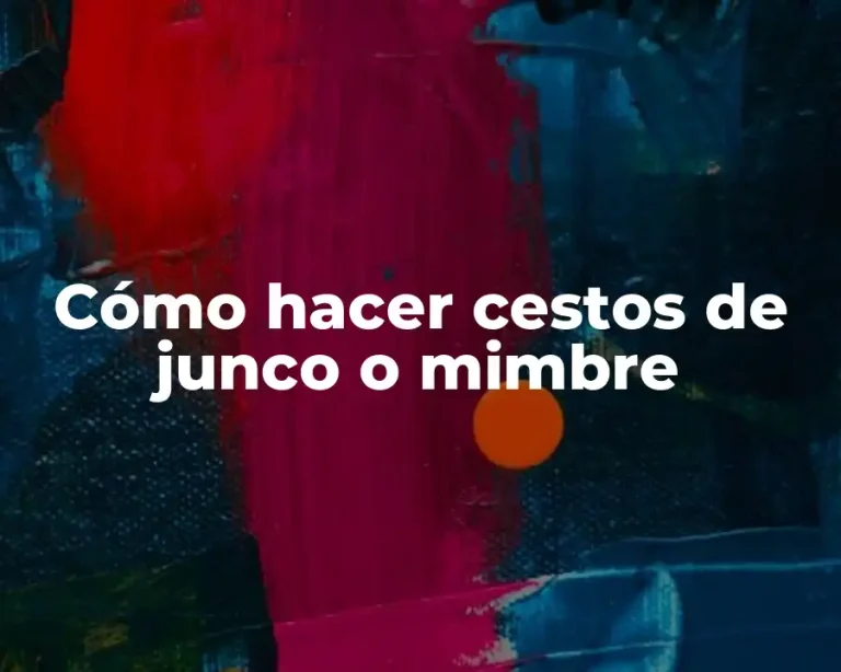 Cómo hacer cestos de junco o mimbre