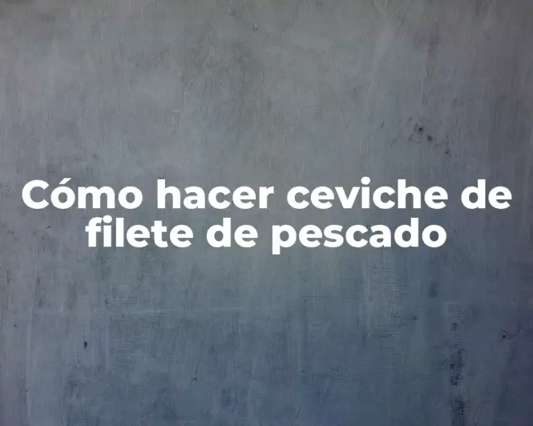 Cómo hacer ceviche de filete de pescado