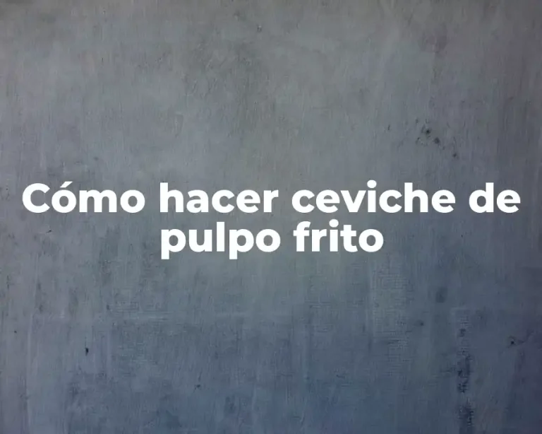 Cómo hacer ceviche de pulpo frito