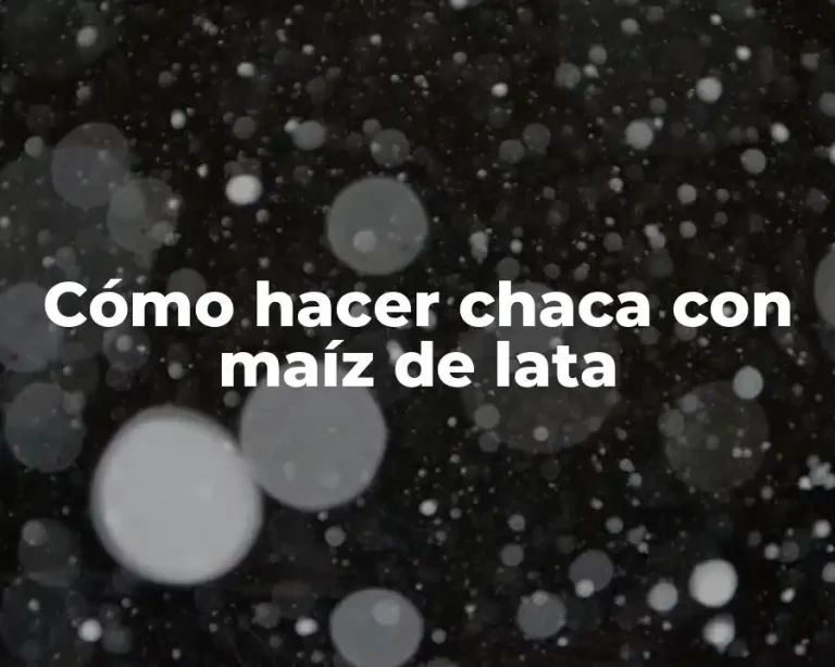 Cómo hacer chaca con maíz de lata