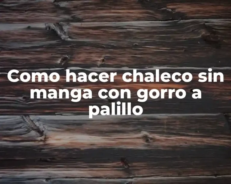 Como hacer chaleco sin manga con gorro a palillo