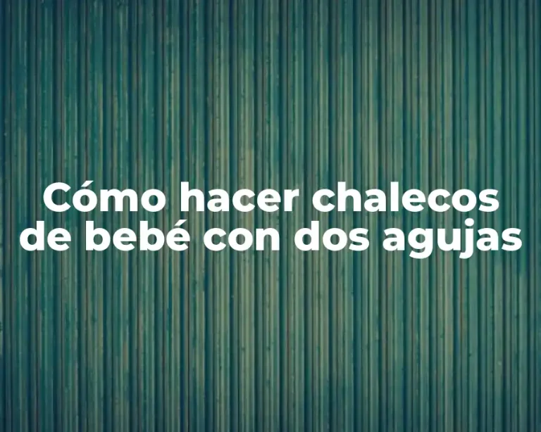 Cómo hacer chalecos de bebé con dos agujas