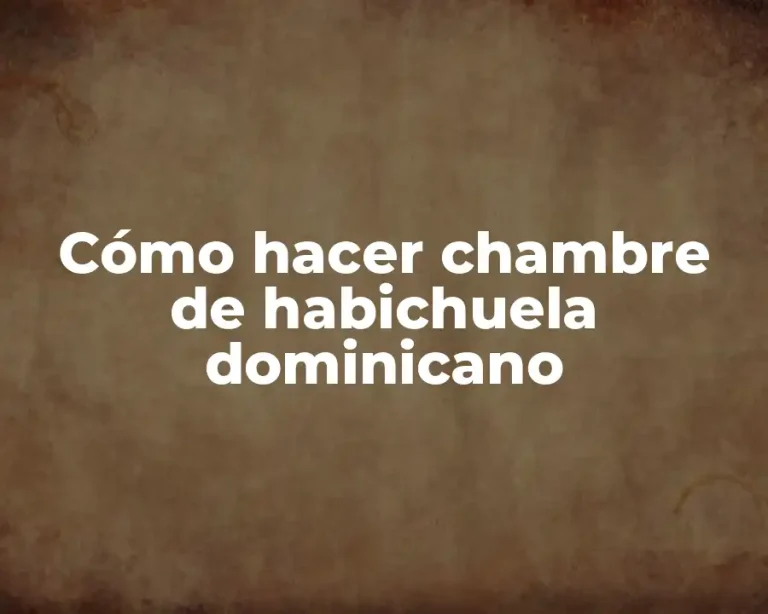 Cómo hacer chambre de habichuela dominicano