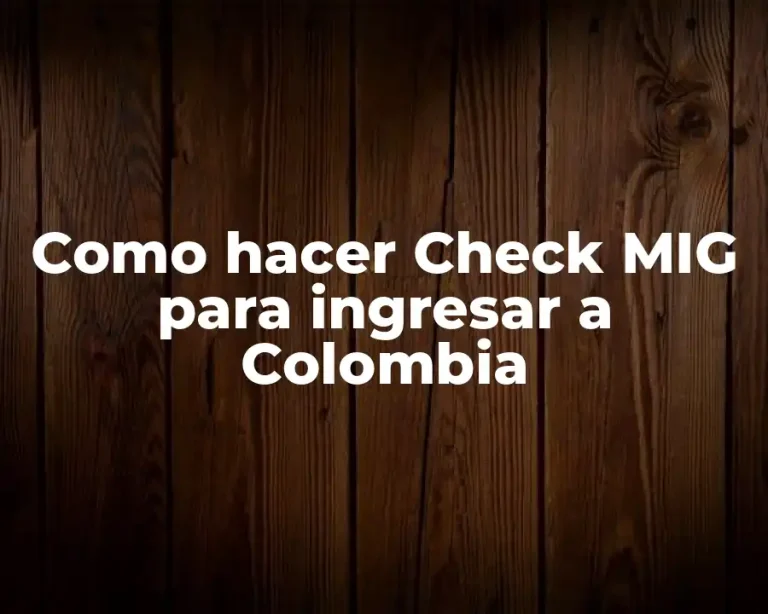 Como hacer Check MIG para ingresar a Colombia