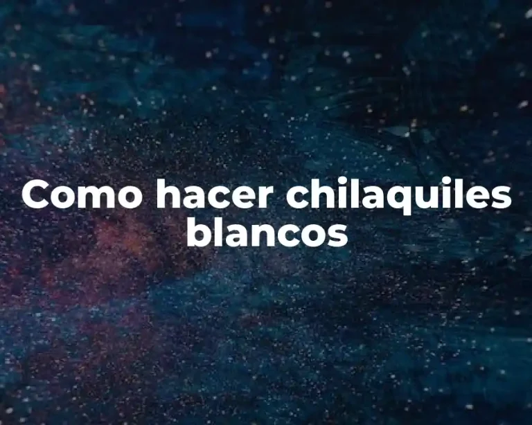 Como hacer chilaquiles blancos