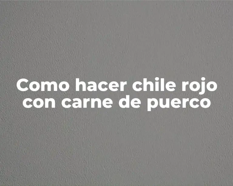 Como hacer chile rojo con carne de puerco
