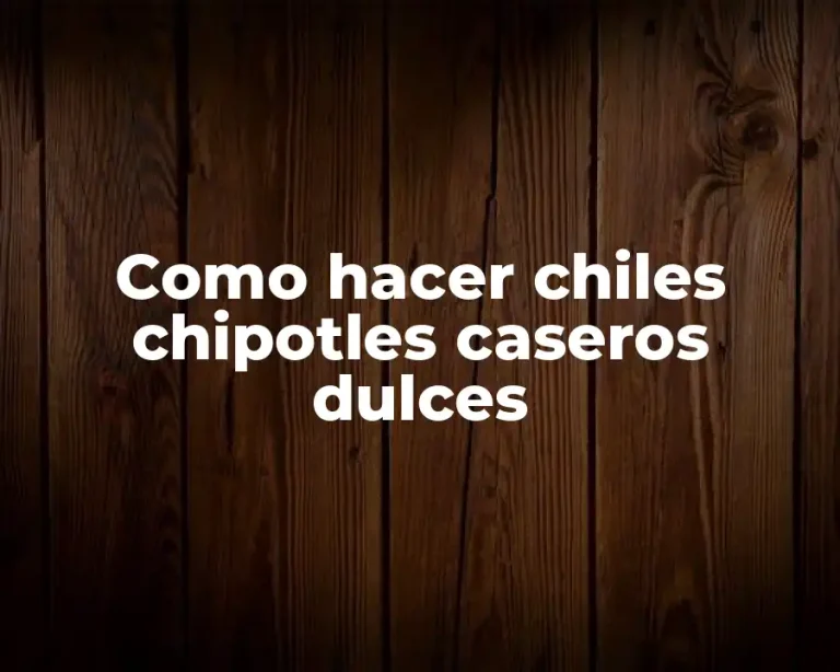 Como hacer chiles chipotles caseros dulces