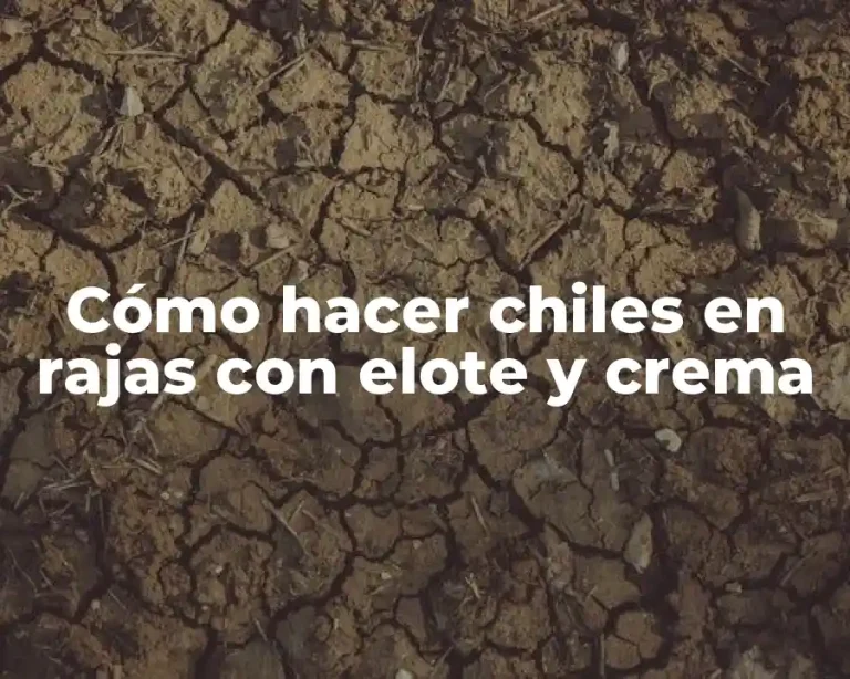Cómo hacer chiles en rajas con elote y crema